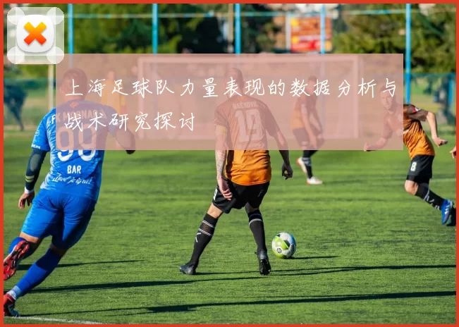 上海足球队力量表现的数据分析与战术研究探讨