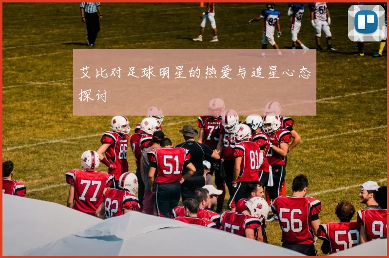 艾比对足球明星的热爱与追星心态探讨