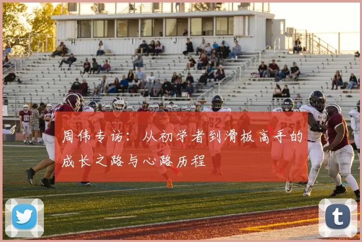 周伟专访：从初学者到滑板高手的成长之路与心路历程