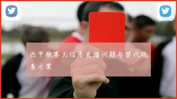 西甲联赛无信号直播问题与替代观看方案
