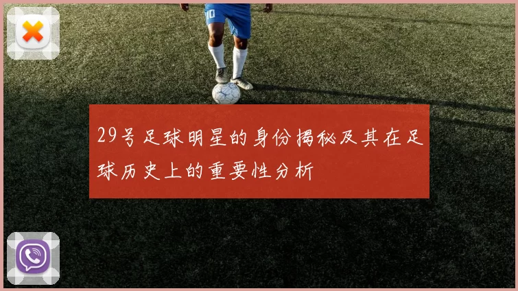 29号足球明星的身份揭秘及其在足球历史上的重要性分析