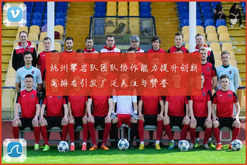 杭州攀岩队团队协作能力提升创新高排名引发广泛关注与赞誉