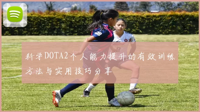 科学DOTA2个人能力提升的有效训练方法与实用技巧分享