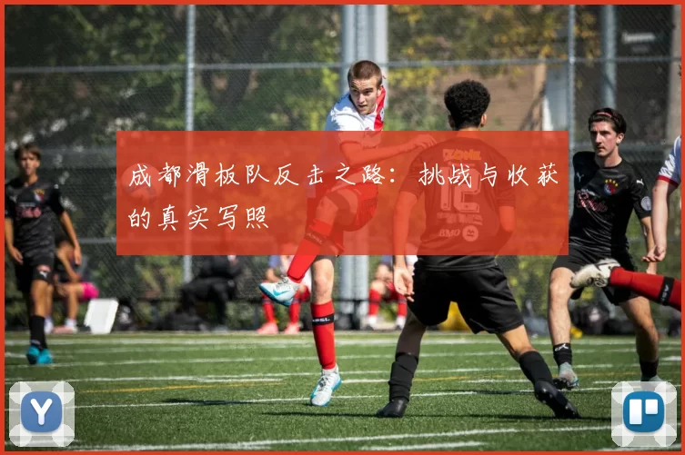 成都滑板队反击之路：挑战与收获的真实写照