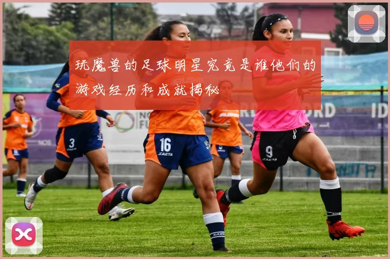 玩魔兽的足球明星究竟是谁他们的游戏经历和成就揭秘