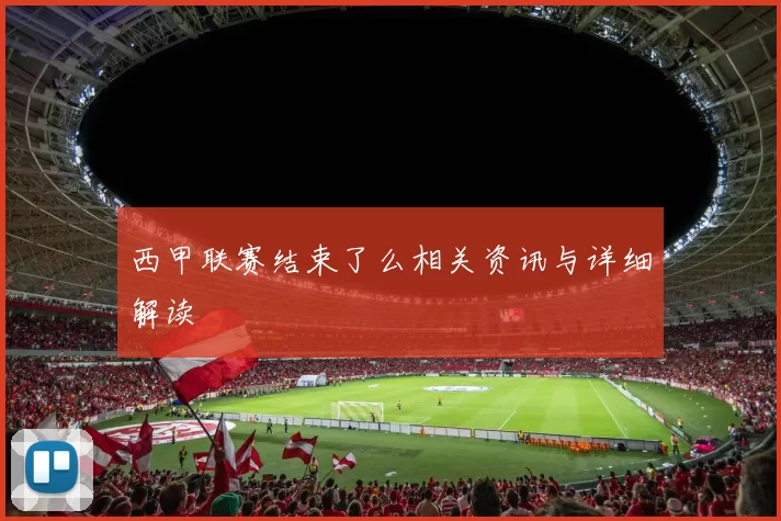 西甲联赛结束了么相关资讯与详细解读