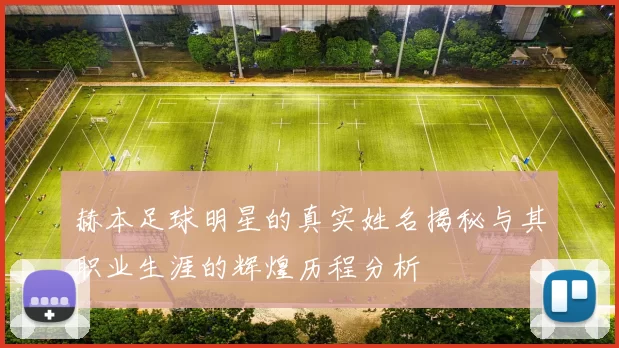 赫本足球明星的真实姓名揭秘与其职业生涯的辉煌历程分析