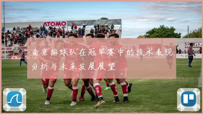 南京排球队在冠军赛中的技术表现分析与未来发展展望