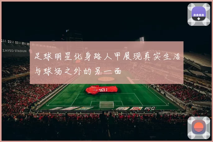 足球明星化身路人甲展现真实生活与球场之外的另一面